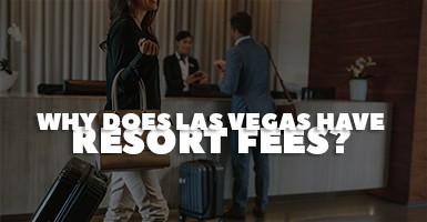 Here’s Why Las Vegas Hotels Charge Resort Fees